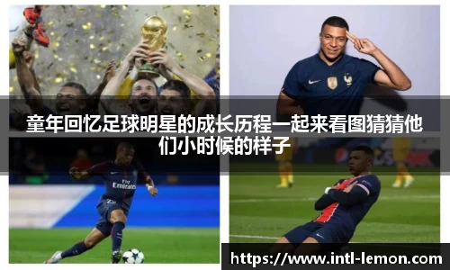 童年回忆足球明星的成长历程一起来看图猜猜他们小时候的样子